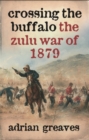 Crossing the Buffalo : The Zulu War of 1879 - eBook