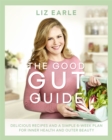The Good Gut Guide : Delicious Recipes & a Simple 6-Week Plan for Inner Health & Outer Beauty - Book