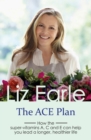 The ACE Plan : How the super-vitamins A, C and E can help you lead a longer, healthier life - eBook