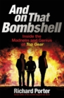And On That Bombshell : Inside the Madness and Genius of TOP GEAR - Book