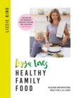 Lizzie Loves Healthy Family Food : Delicious and Nutritious Meals You'll All Enjoy - eBook