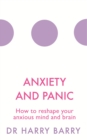 Anxiety and Panic : How to reshape your anxious mind and brain - eBook