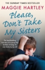 Please Don't Take My Sisters : The heartbreaking true story of a young boy terrified of losing the only family he has left - Book