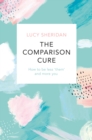 The Comparison Cure : How to be less  them' and more you - eBook