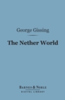 The Nether World (Barnes & Noble Digital Library) : A Novel - eBook