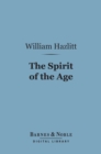 The Spirit of the Age (Barnes & Noble Digital Library) : Or, Contemporary Portraits - eBook