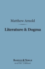 Literature & Dogma (Barnes & Noble Digital Library) : An Essay Towards a Better Apprehension of the Bible - eBook