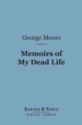 Memoirs of My Dead Life (Barnes & Noble Digital Library) - eBook