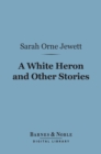 A White Heron and Other Stories (Barnes & Noble Digital Library) - eBook