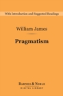Pragmatism (Barnes & Noble Digital Library) : A New Name for Some Old Ways of Thinking - eBook
