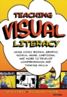 Teaching Visual Literacy : Using Comic Books, Graphic Novels, Anime, Cartoons, and More to Develop Comprehension and Thinking Skills - Book