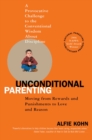 Unconditional Parenting : Moving from Rewards and Punishments to Love and Reason - eBook
