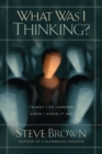 What Was I Thinking? : Things I've Learned Since I Knew It All - eBook