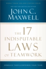 The 17 Indisputable Laws of Teamwork : Embrace Them and Empower Your Team - eBook