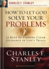 How to Let God Solve Your Problems : 12 Keys for Finding Clear Guidance in Life's Trials - eBook