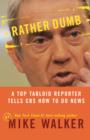 Rather Dumb : A Top Tabloid Reporter Tells CBS How to Do News - eBook