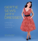 Gertie Sews Jiffy Dresses : A Modern Guide to Stitch-and-Wear Vintage Patterns You Can Make in a Day - Book