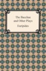 The Bacchae and Other Plays - eBook