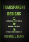 Transparent Designs : Personal Computing and the Politics of User-Friendliness - Book