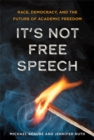 It's Not Free Speech : Race, Democracy, and the Future of Academic Freedom - Book