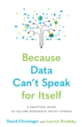 Because Data Can't Speak for Itself : A Practical Guide to Telling Persuasive Policy Stories - Book
