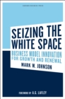 Seizing the White Space : Business Model Innovation for Growth and Renewal - Book