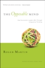The Opposable Mind : How Successful Leaders Win Through Integrative Thinking - eBook