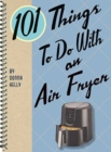 101 Things to Do with an Air Fryer - Book