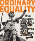 Ordinary Equality : The Fearless Women and Queer People Who Shaped the U.S. Constitution and the Equal Rights Amendment - eBook
