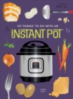 101 Things to Do With An Instant Pot, New Edition - Book