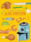 101 Things to Do With An Air Fryer, New Edition - Book