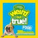 Weird But True! Food : 300 Bite-Size Facts About Incredible Edibles - Book