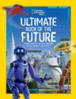 Ultimate Book of the Future : Incredible, Ingenious, and Totally Real Tech That Will Change Life as You Know it - Book