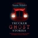 Trucker Ghost Stories : And Other True Tales of Haunted Highways, Weird Encounters, and Legends of the Road - eAudiobook