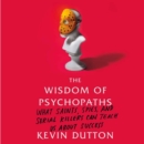 The Wisdom of Psychopaths : What Saints, Spies, and Serial Killers Can Teach Us About Success - eAudiobook