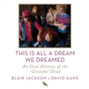 This Is All a Dream We Dreamed : An Oral History of the Grateful Dead - eAudiobook