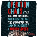 Operation Chaos : The Vietnam Deserters Who Fought the CIA, the Brainwashers, and Themselves - eAudiobook