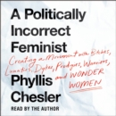 A Politically Incorrect Feminist : Creating a Movement with Bitches, Lunatics, Dykes, Prodigies, Warriors, and Wonder Women - eAudiobook