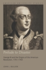 Prelude to Disaster : George III and the Origins of the American Revolution, 1751-1763 - eBook