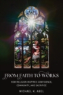 From Faith to Works : How Religion Inspires Confidence, Community, and Sacrifice - eBook