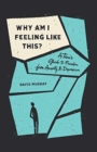 Why Am I Feeling Like This? : A Teen's Guide to Freedom from Anxiety and Depression - Book
