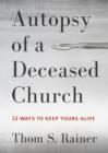 Autopsy of a Deceased Church : 12 Ways to Keep Yours Alive - eBook