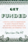 Get Funded : A Practical Guide to Understanding the Grant Application Process and Writing Winning Proposals in the Behavioral and Biomedical Fields - Book