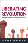 Liberating Revolution : Emancipating Radical Change from the State - eBook