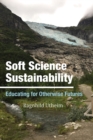 Soft Science Sustainability : Educating for Otherwise Futures - eBook