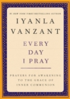 Every Day I Pray : Prayers for Awakening to the Grace of Inner Communion - eBook