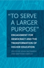 "To Serve a Larger Purpose" : Engagement for Democracy and the Transformation of Higher Education - eBook