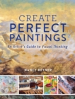 Create Perfect Paintings : An Artist's Guide to Visual Thinking - Book