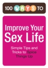 100 Ways to Improve Your Sex Life : Simple Tips and Tricks to Spice Things Up - eBook