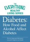 Diabetes: How Food and Alcohol Affect Diabetes : The most important information you need to improve your health - eBook